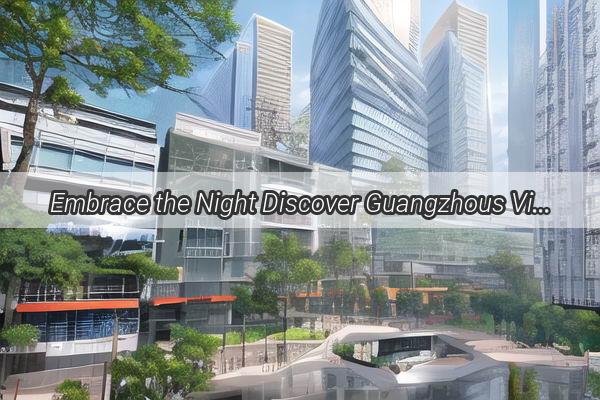 Embrace the Night Discover Guangzhous Vibrant Nightlife Hub at this Exquisite Location